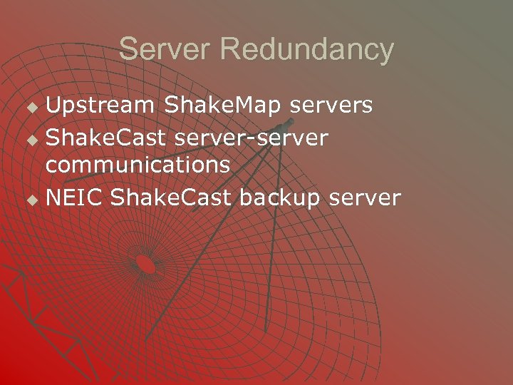 Server Redundancy Upstream Shake. Map servers u Shake. Cast server-server communications u NEIC Shake.