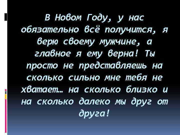 В Новом Году, у нас обязательно всё получится, я верю своему мужчине, а главное