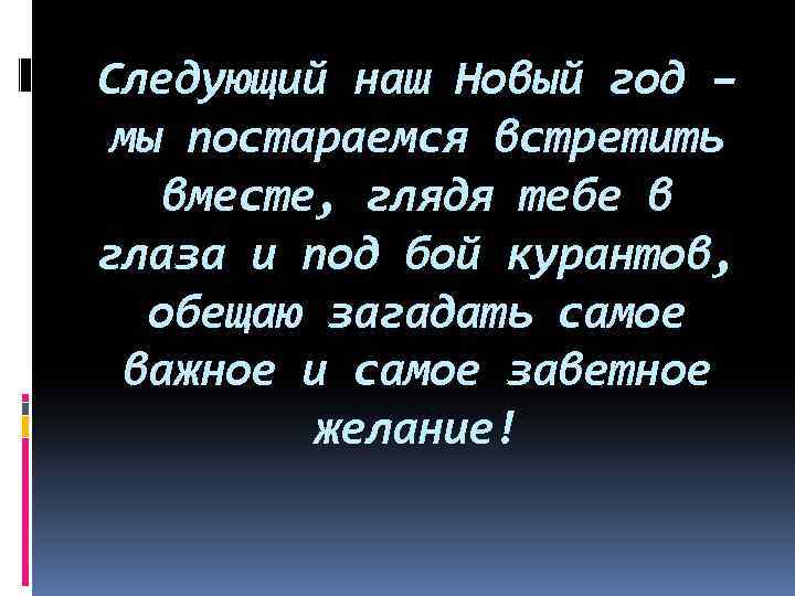 Следующий наш Новый год – мы постараемся встретить вместе, глядя тебе в глаза и