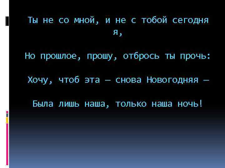 Ты не со мной, и не с тобой сегодня я, Но прошлое, прошу, отбрось