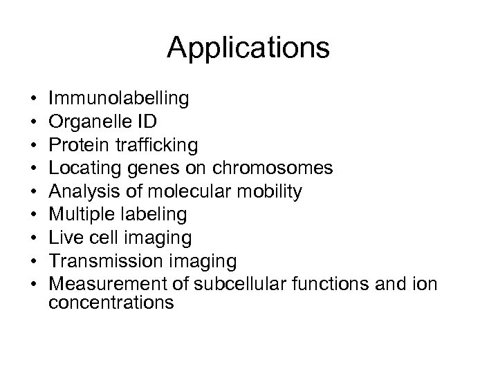 Applications • • • Immunolabelling Organelle ID Protein trafficking Locating genes on chromosomes Analysis