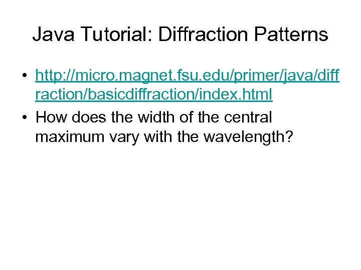 Java Tutorial: Diffraction Patterns • http: //micro. magnet. fsu. edu/primer/java/diff raction/basicdiffraction/index. html • How