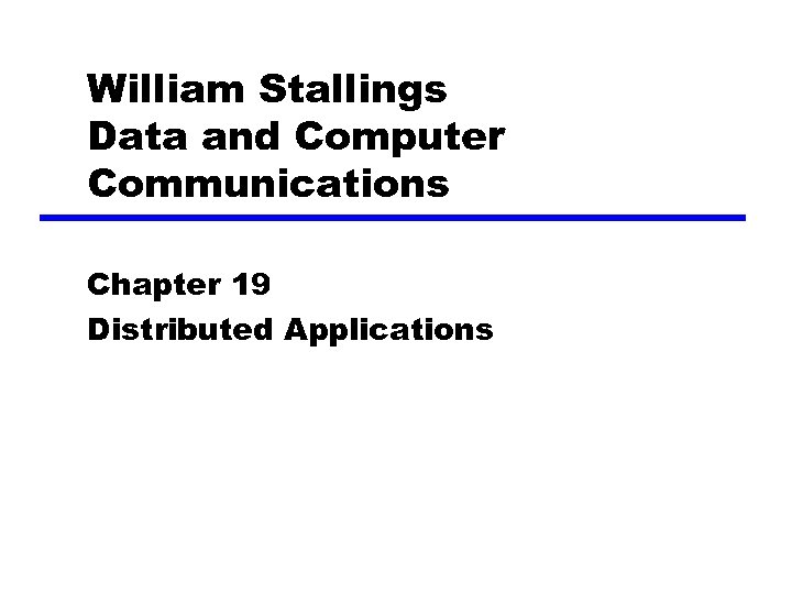 William Stallings Data and Computer Communications Chapter 19 Distributed Applications 