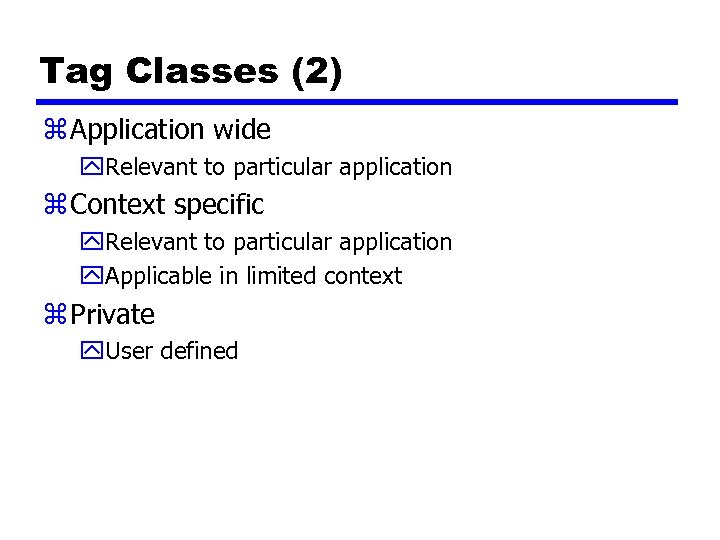 Tag Classes (2) z Application wide y. Relevant to particular application z Context specific