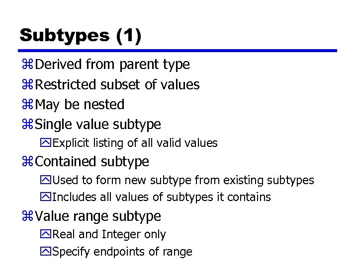 Subtypes (1) z Derived from parent type z Restricted subset of values z May