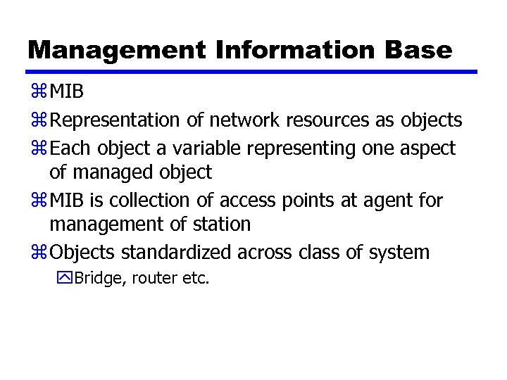 Management Information Base z MIB z Representation of network resources as objects z Each