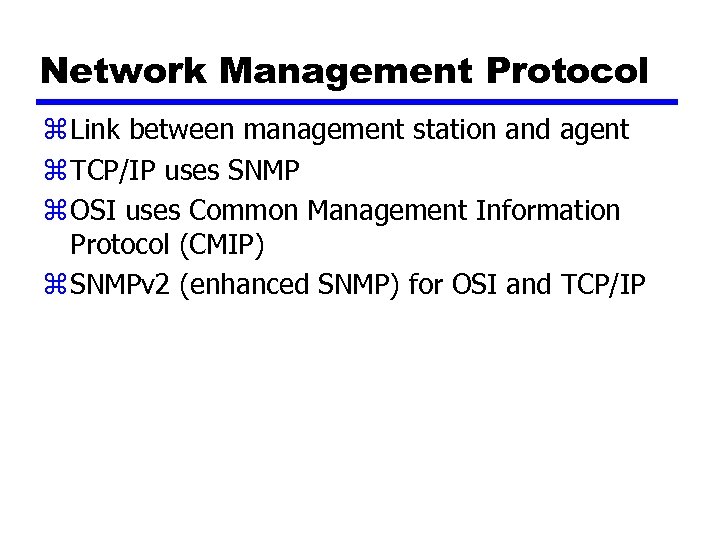 Network Management Protocol z Link between management station and agent z TCP/IP uses SNMP