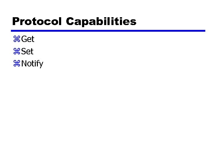 Protocol Capabilities z Get z Set z Notify 