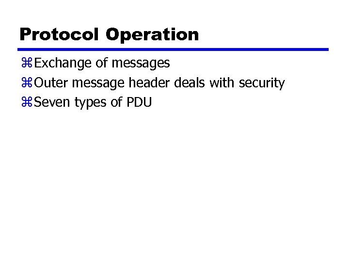 Protocol Operation z Exchange of messages z Outer message header deals with security z