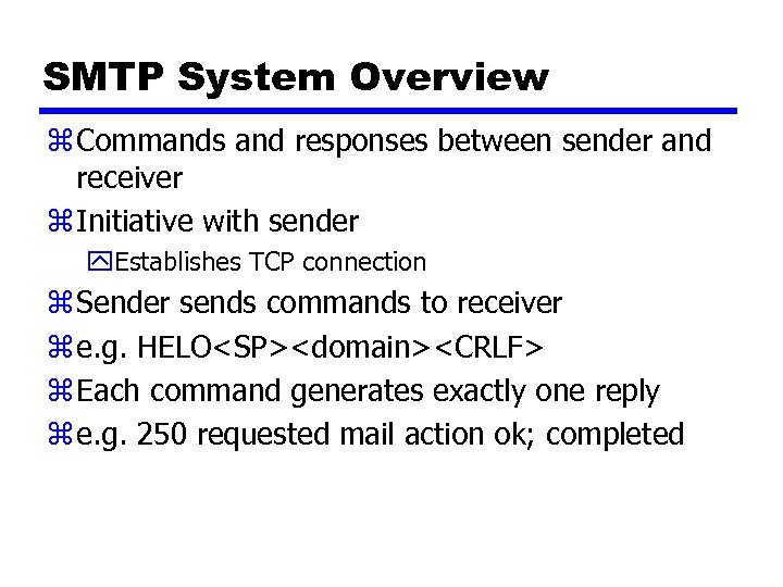 SMTP System Overview z Commands and responses between sender and receiver z Initiative with