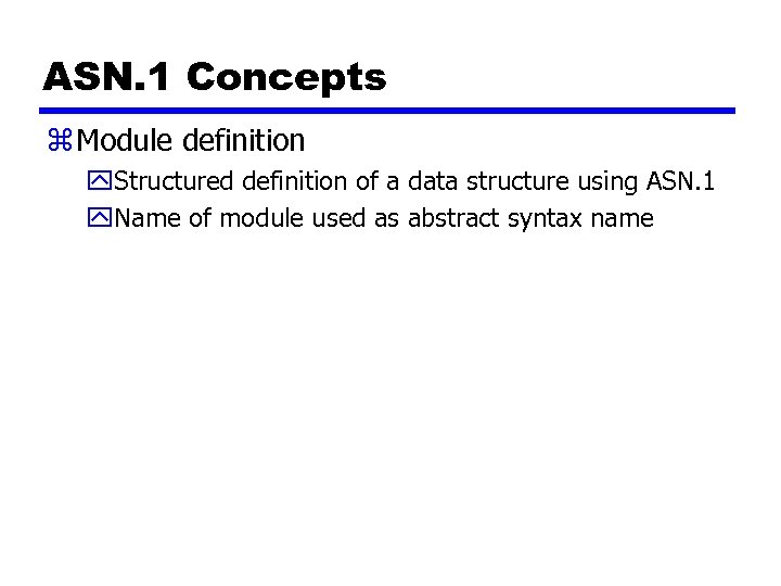 ASN. 1 Concepts z Module definition y. Structured definition of a data structure using