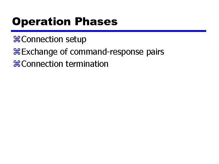 Operation Phases z Connection setup z Exchange of command-response pairs z Connection termination 