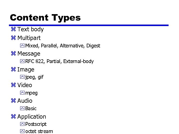 Content Types z Text body z Multipart y Mixed, Parallel, Alternative, Digest z Message