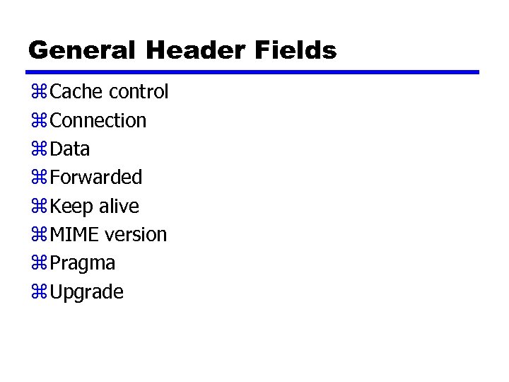 General Header Fields z Cache control z Connection z Data z Forwarded z Keep