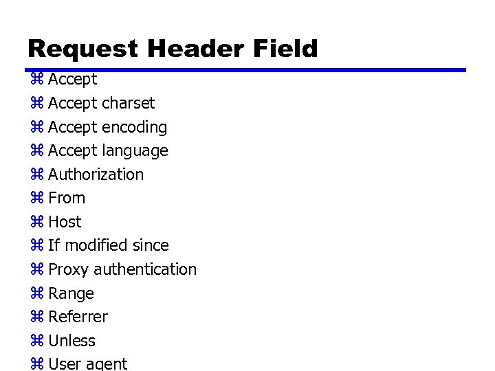 Request Header Field z Accept charset z Accept encoding z Accept language z Authorization