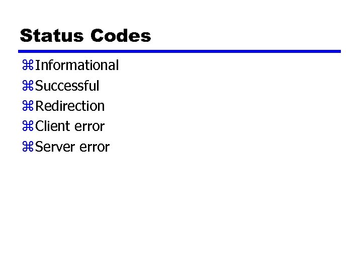 Status Codes z Informational z Successful z Redirection z Client error z Server error