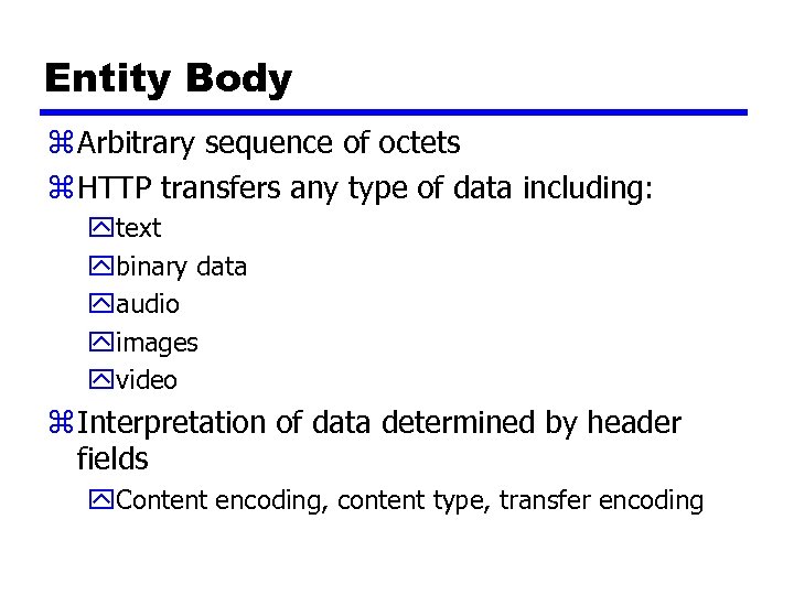 Entity Body z Arbitrary sequence of octets z HTTP transfers any type of data