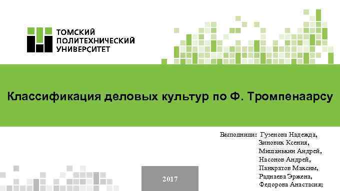 Классификация деловых культур по Ф. Тромпенаарсу 2017 Выполнили: Гузенова Надежда, Зиновик Ксения, Мишанькин Андрей,