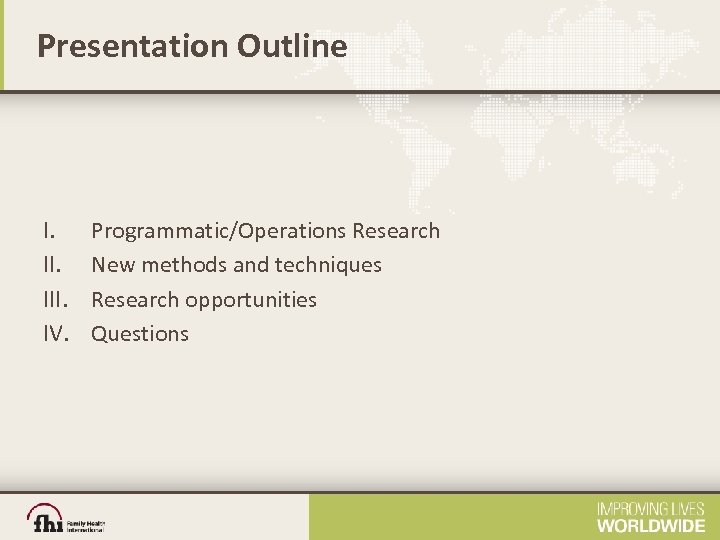 Presentation Outline I. III. IV. Programmatic/Operations Research New methods and techniques Research opportunities Questions