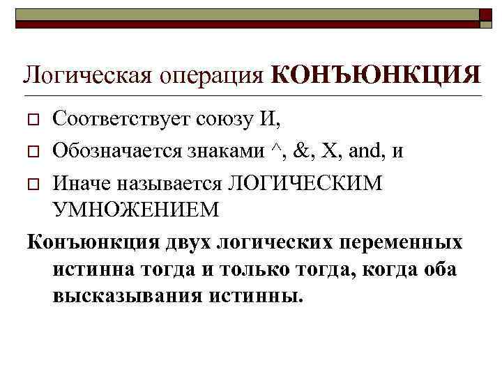 Логическая операция КОНЪЮНКЦИЯ Соответствует союзу И, Обозначается знаками ^, &, X, and, и Иначе