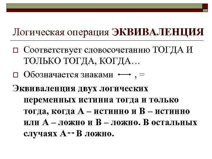 Логическая операция ЭКВИВАЛЕНЦИЯ Соответствует словосочетанию ТОГДА И ТОЛЬКО ТОГДА, КОГДА… Обозначается знаками , =