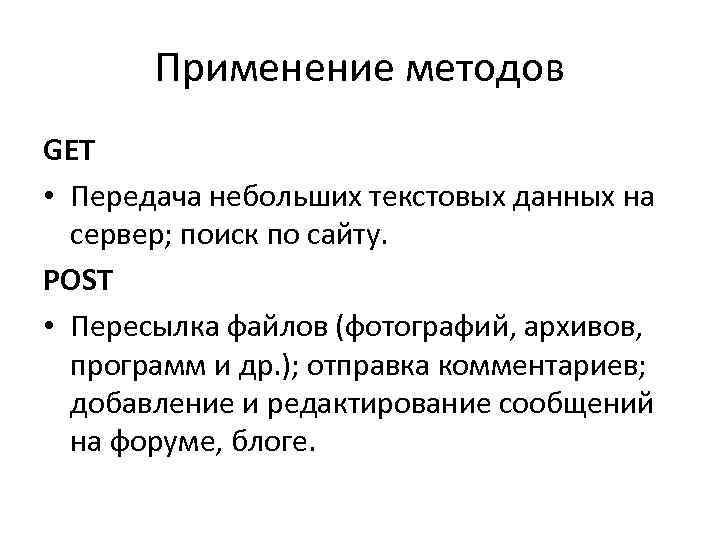 Применение методов GET • Передача небольших текстовых данных на сервер; поиск по сайту. POST