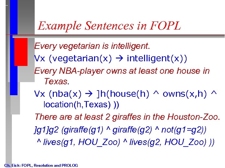 Example Sentences in FOPL Every vegetarian is intelligent. Vx (vegetarian(x) intelligent(x)) Every NBA-player owns