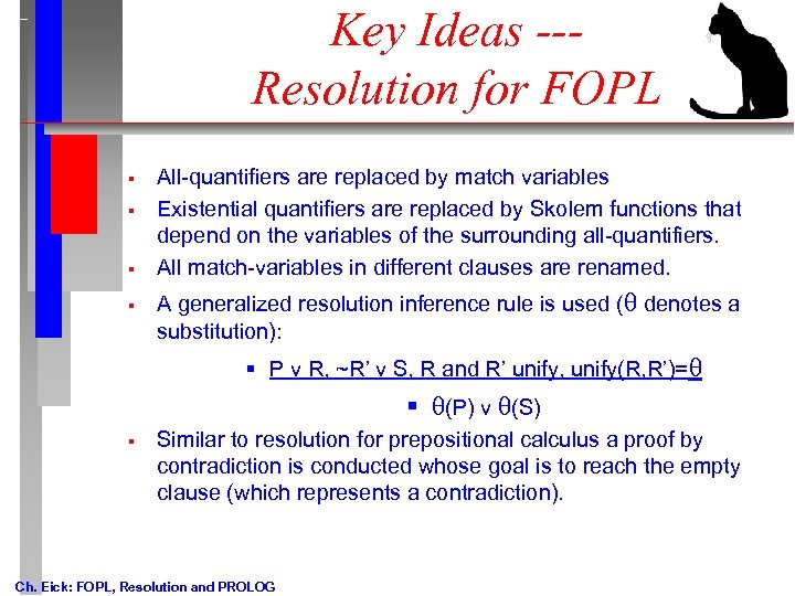 Key Ideas --Resolution for FOPL § § All-quantifiers are replaced by match variables Existential