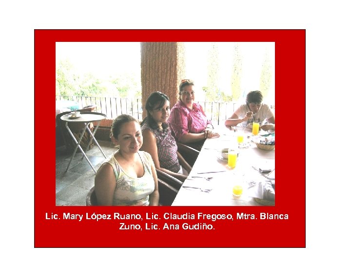 Lic. Mary López Ruano, Lic. Claudia Fregoso, Mtra. Blanca Zuno, Lic. Ana Gudiño. 