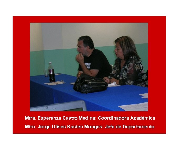 Mtra. Esperanza Castro Medina: Coordinadora Académica Mtro. Jorge Ulises Kasten Monges: Jefe de Departamento
