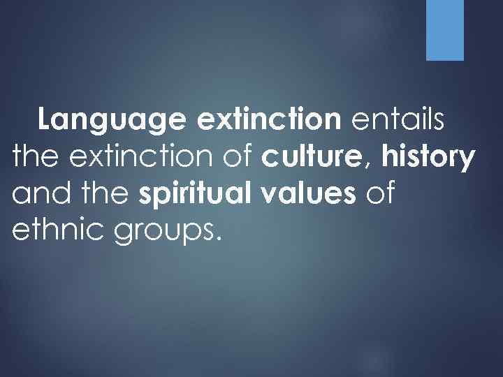 Language extinction entails the extinction of culture, history and the spiritual values of ethnic