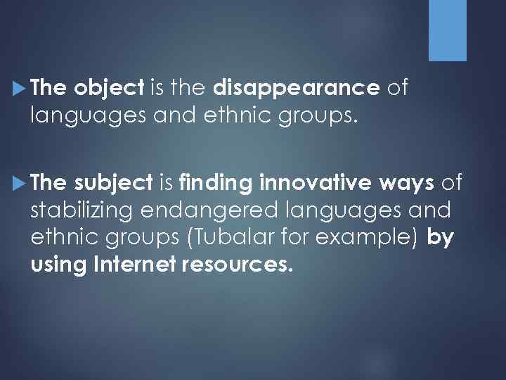  The object is the disappearance of languages and ethnic groups. The subject is