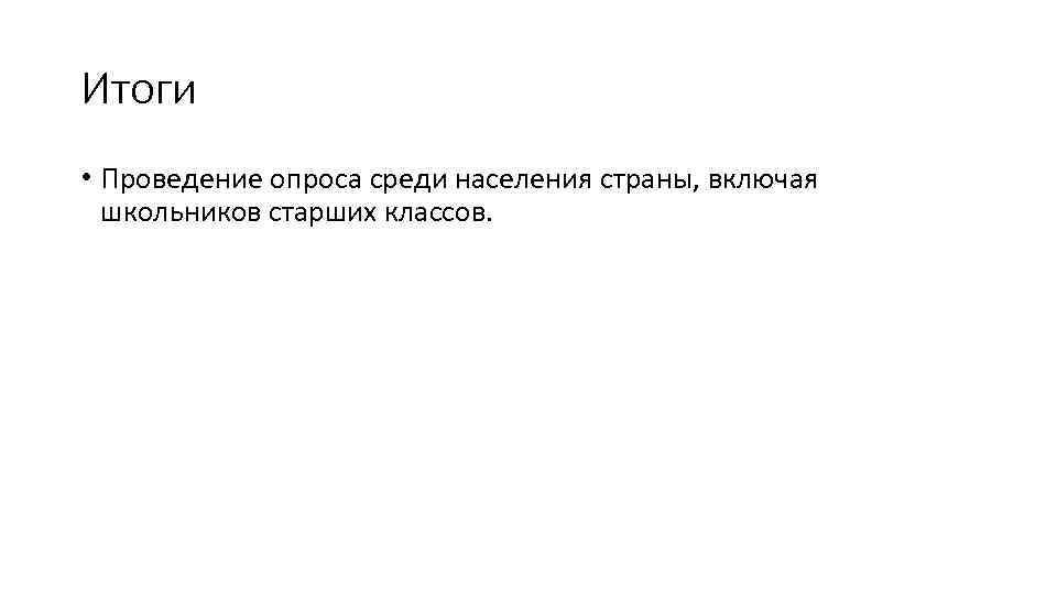 Итоги • Проведение опроса среди населения страны, включая школьников старших классов. 