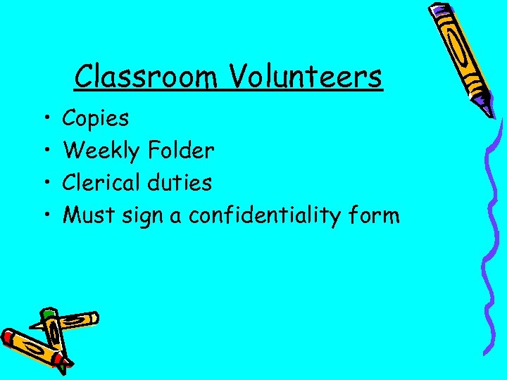 Classroom Volunteers • • Copies Weekly Folder Clerical duties Must sign a confidentiality form