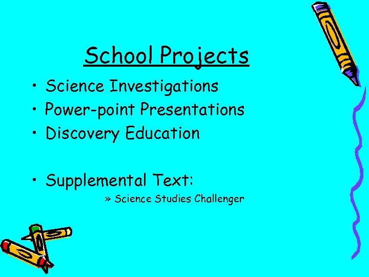 School Projects • Science Investigations • Power-point Presentations • Discovery Education • Supplemental Text: