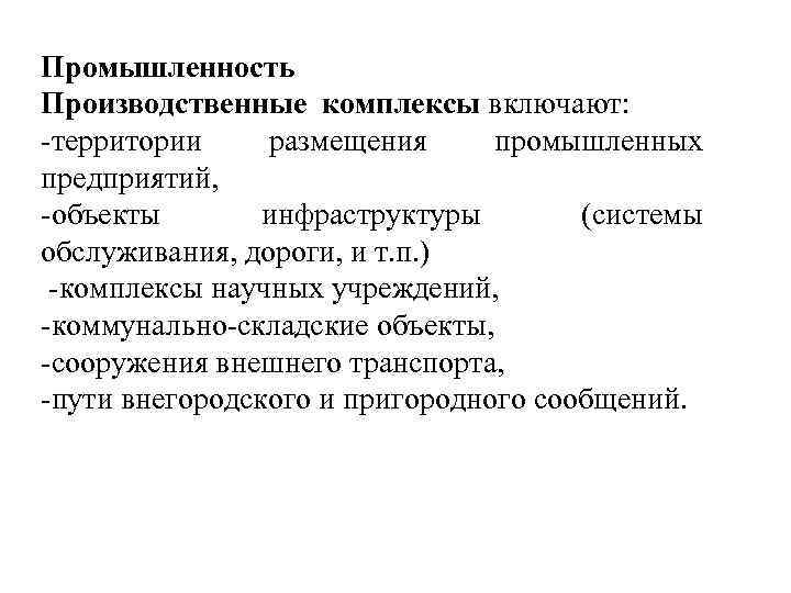 Промышленность Производственные комплексы включают: территории размещения промышленных предприятий, объекты инфраструктуры (системы обслуживания, дороги, и