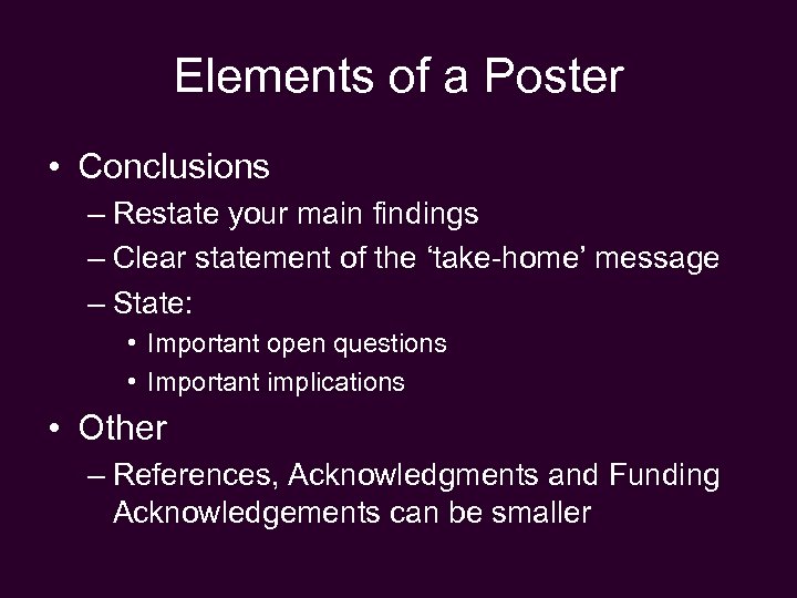 Elements of a Poster • Conclusions – Restate your main findings – Clear statement