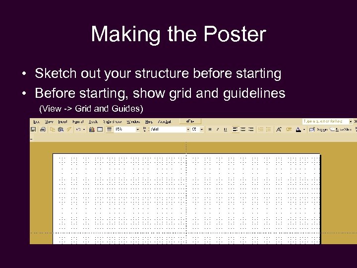 Making the Poster • Sketch out your structure before starting • Before starting, show