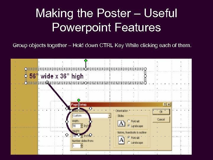 Making the Poster – Useful Powerpoint Features Group objects together – Hold down CTRL