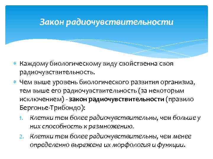 Закон радиочувствительности Каждому биологическому виду свойственна своя радиочувствительность. Чем выше уровень биологического развития организма,