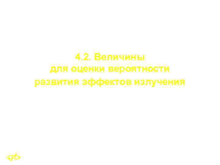 4. 2. Величины для оценки вероятности развития эффектов излучения 