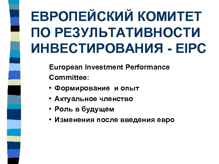 ЕВРОПЕЙСКИЙ КОМИТЕТ ПО РЕЗУЛЬТАТИВНОСТИ ИНВЕСТИРОВАНИЯ - EIPC European Investment Performance Committee: • Формирование и