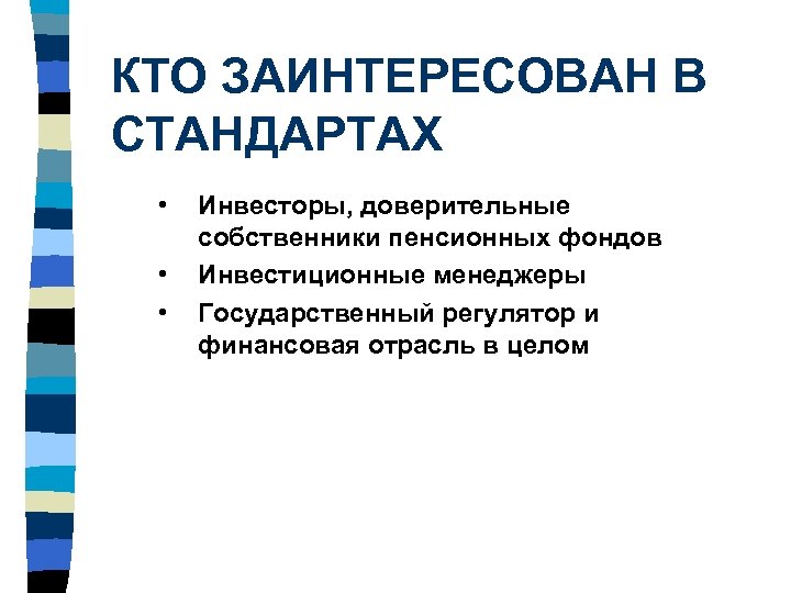 КТО ЗАИНТЕРЕСОВАН В СТАНДАРТАХ • • • Инвесторы, доверительные собственники пенсионных фондов Инвестиционные менеджеры