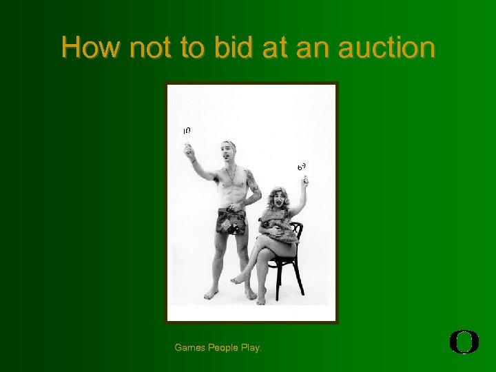 How not to bid at an auction Games People Play. 