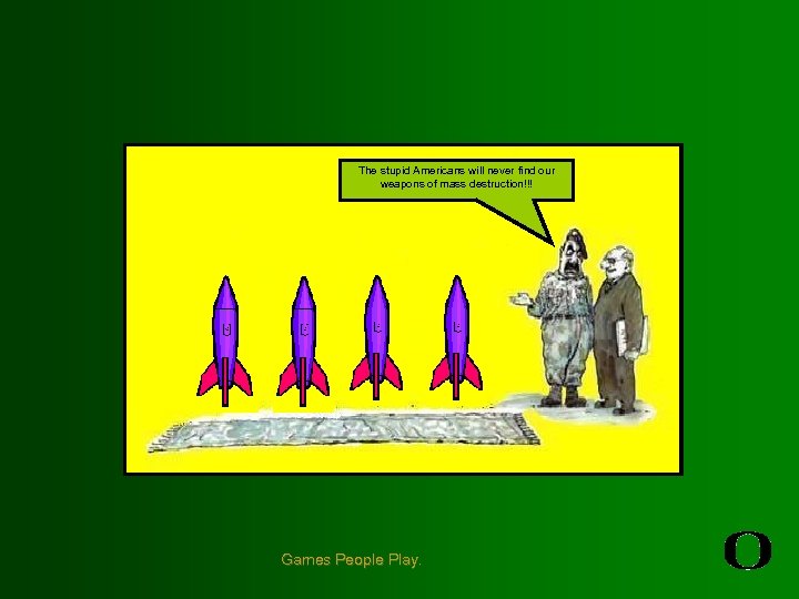 The stupid Americans will never find our weapons of tmass destruction!!! Don’ worry Ali