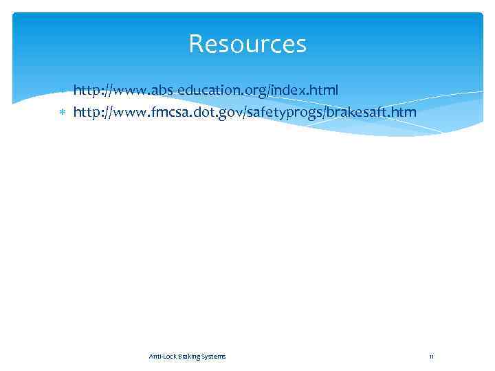 Resources http: //www. abs-education. org/index. html http: //www. fmcsa. dot. gov/safetyprogs/brakesaft. htm Anti-Lock Braking