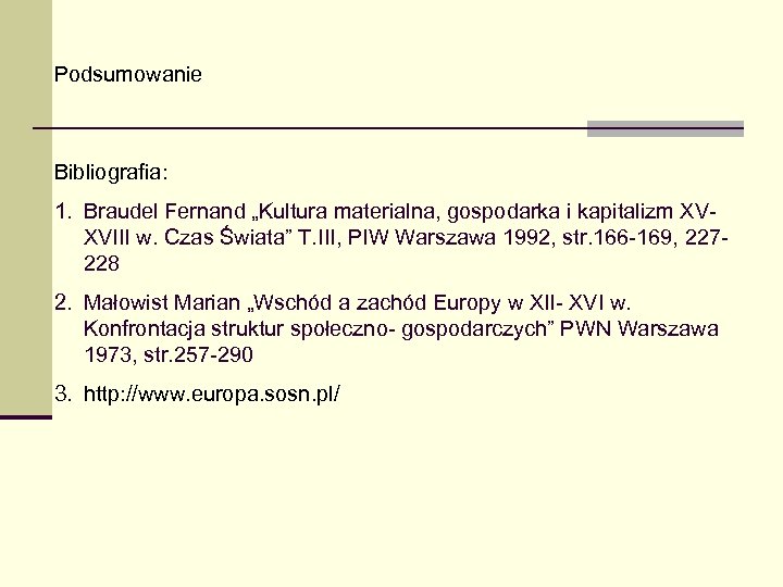 Podsumowanie Bibliografia: 1. Braudel Fernand „Kultura materialna, gospodarka i kapitalizm XVXVIII w. Czas Świata”