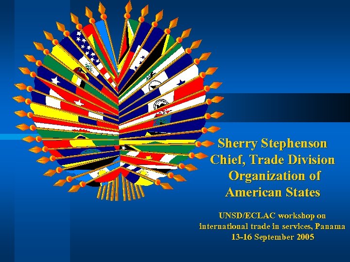 Sherry Stephenson Chief, Trade Division Organization of American States UNSD/ECLAC workshop on international trade
