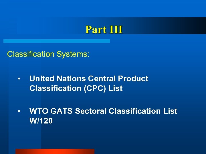 Part III Classification Systems: • United Nations Central Product Classification (CPC) List • WTO