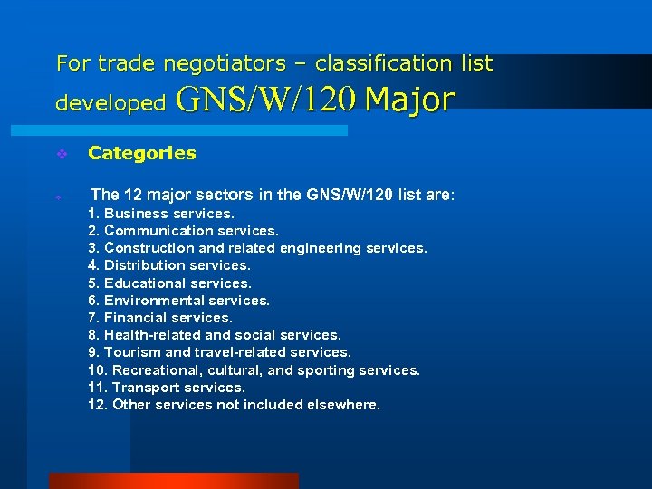 For trade negotiators – classification list developed v v GNS/W/120 Major Categories The 12